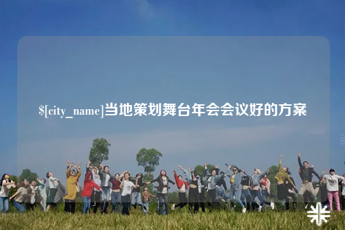 鞍山当地策划舞台年会会议好的方案